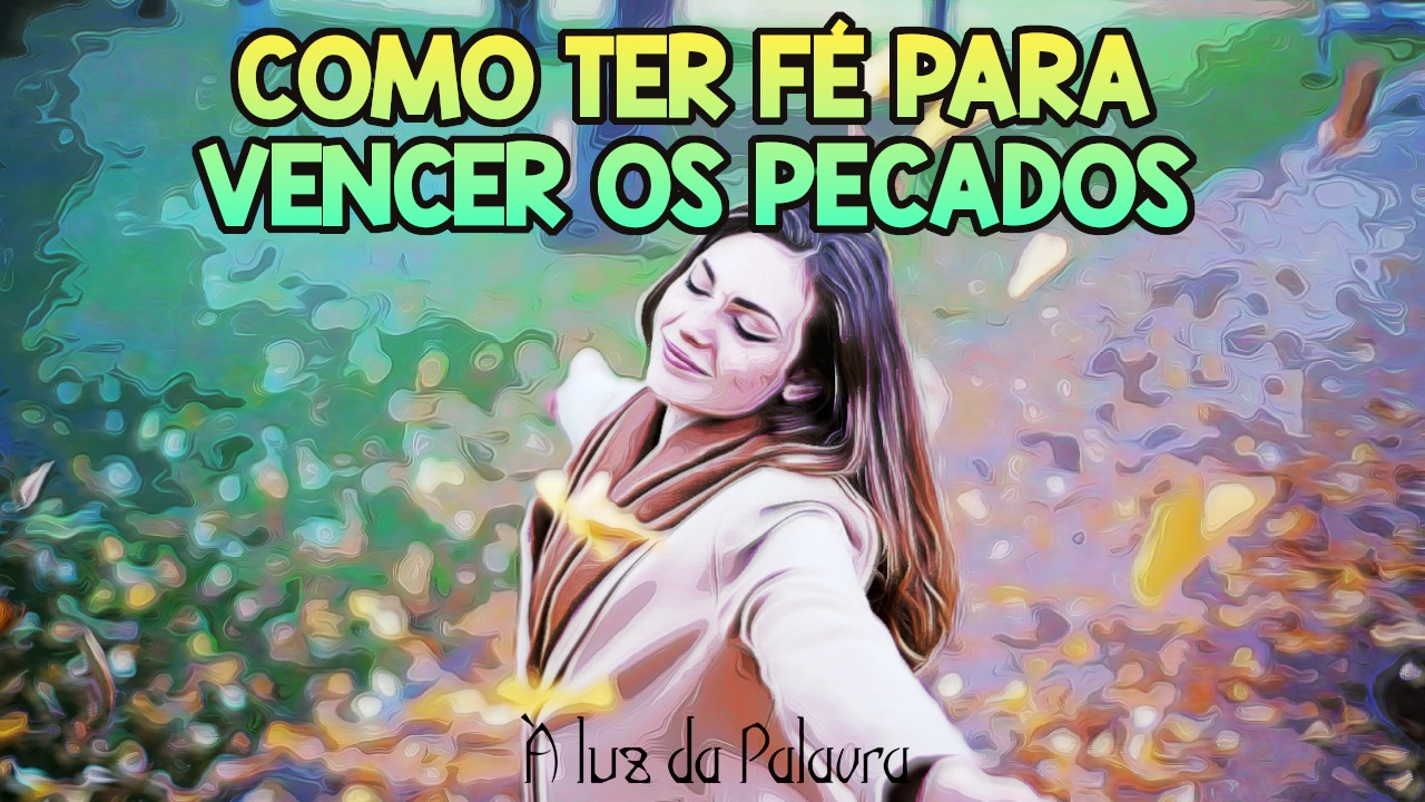 Como ter fé para vencer os pecados