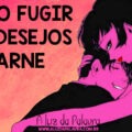 Como fugir dos desejos da carne